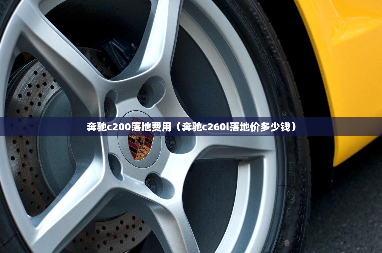 奔驰c200落地费用（奔驰c260l落地价多少钱）