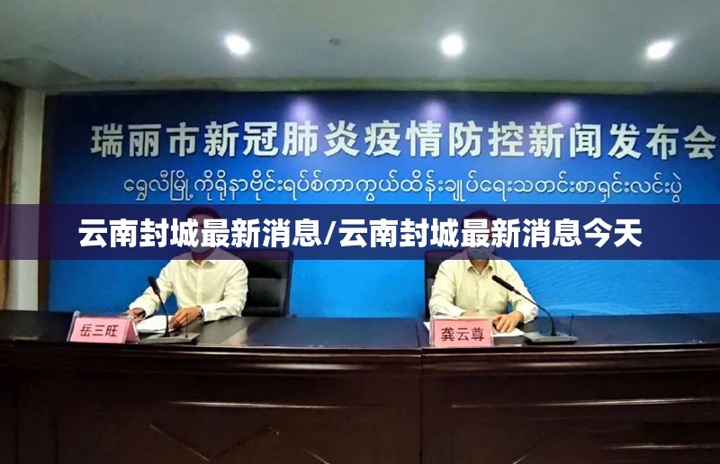 云南封城最新消息/云南封城最新消息今天