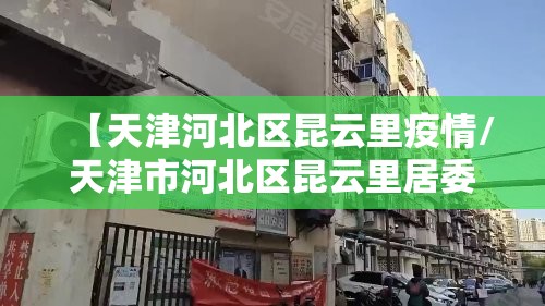 【天津河北区昆云里疫情/天津市河北区昆云里居委会电话】