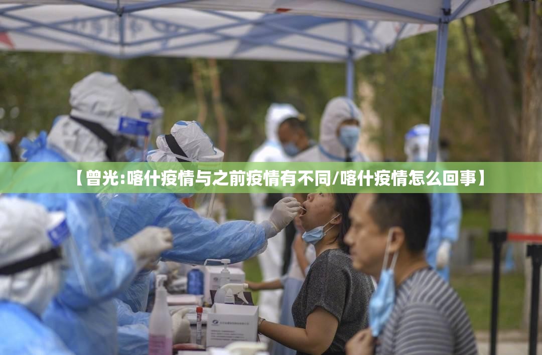 【曾光:喀什疫情与之前疫情有不同/喀什疫情怎么回事】