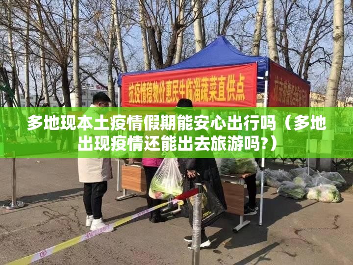 多地现本土疫情假期能安心出行吗（多地出现疫情还能出去旅游吗?）