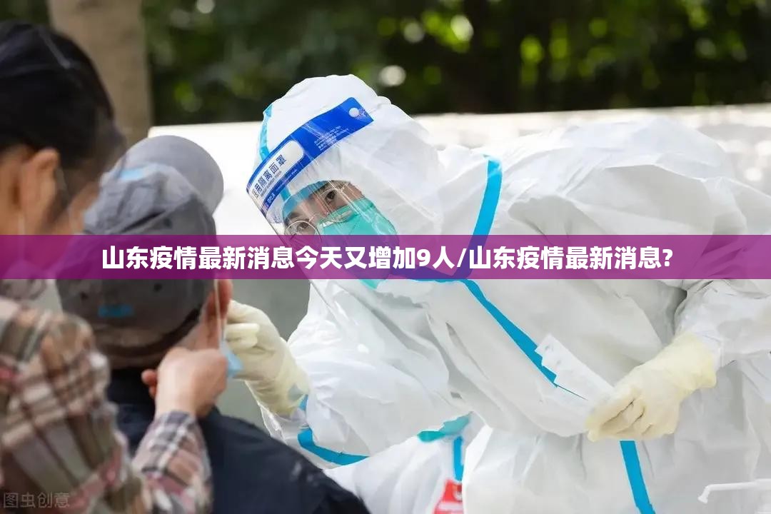 山东疫情最新消息今天又增加9人/山东疫情最新消息? 山东疫情最新消息今天又增加9人/山东疫情最新消息?
