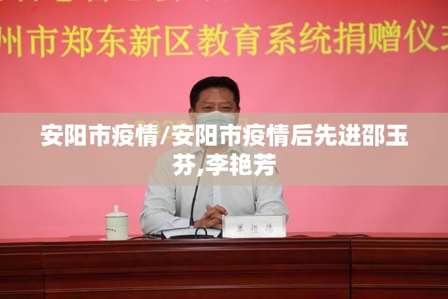安阳市疫情/安阳市疫情后先进邵玉芬,李艳芳