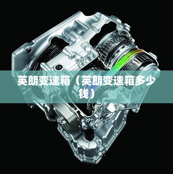 英朗变速箱（英朗变速箱多少钱）