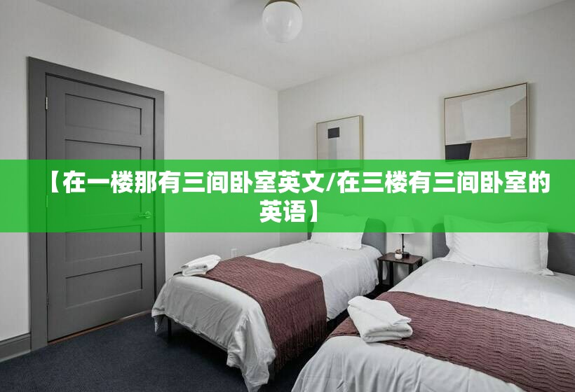 【在一楼那有三间卧室英文/在三楼有三间卧室的英语】