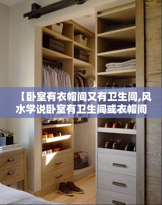 【卧室有衣帽间又有卫生间,风水学说卧室有卫生间或衣帽间不好吗】