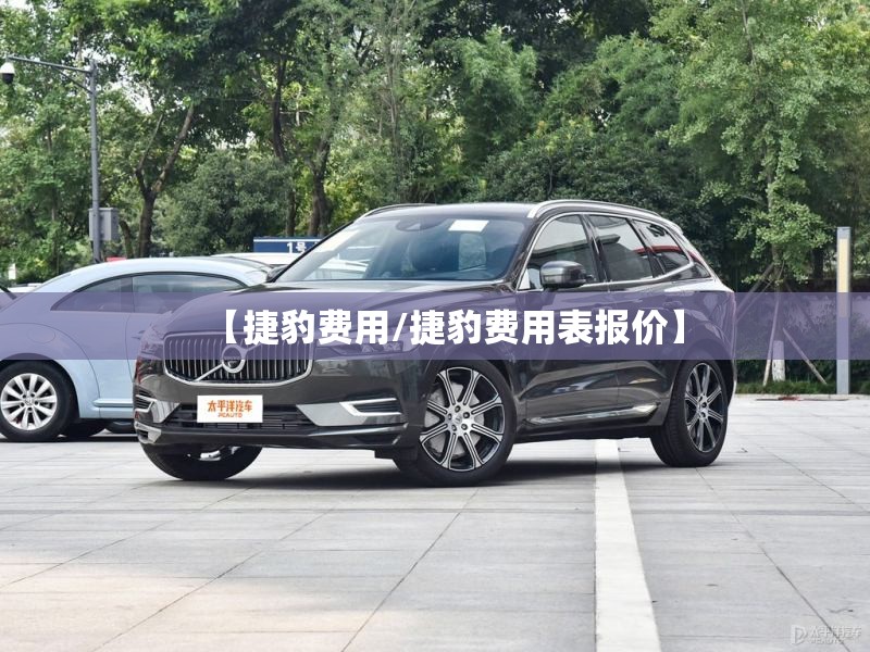 【捷豹费用/捷豹费用表报价】