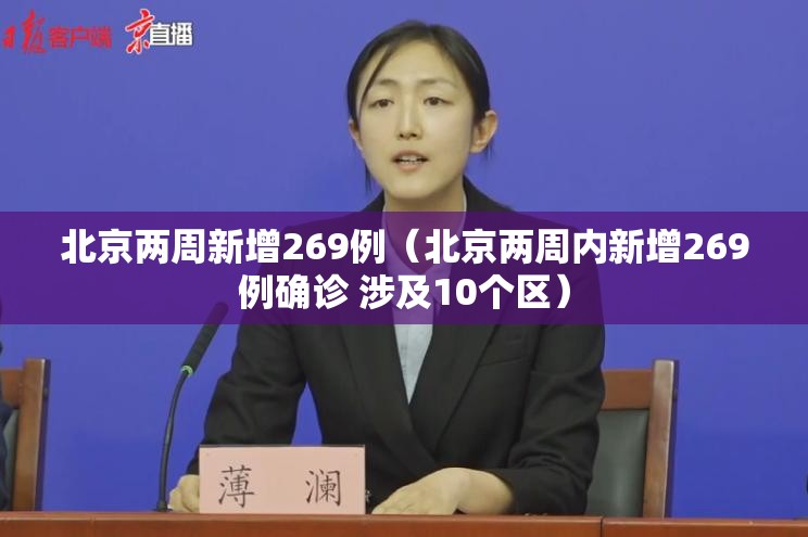 北京两周新增269例（北京两周内新增269例确诊 涉及10个区）