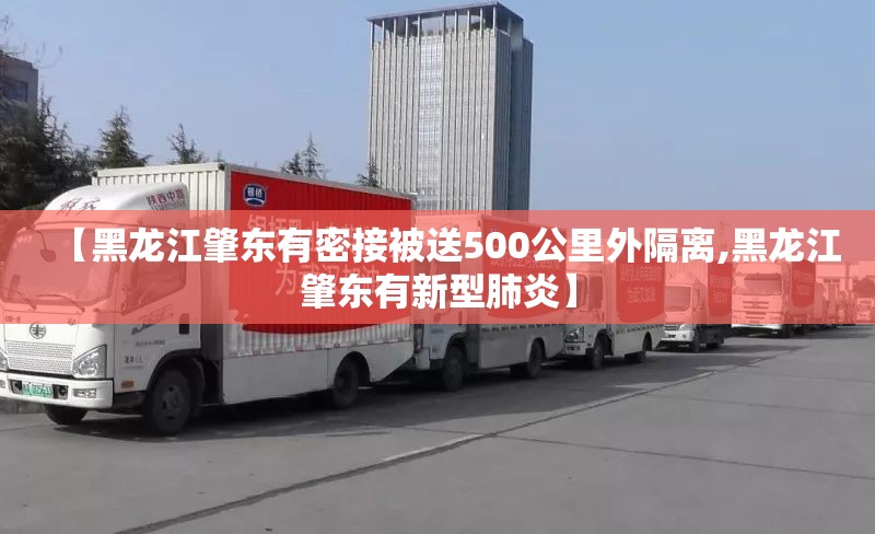 【黑龙江肇东有密接被送500公里外隔离,黑龙江肇东有新型肺炎】