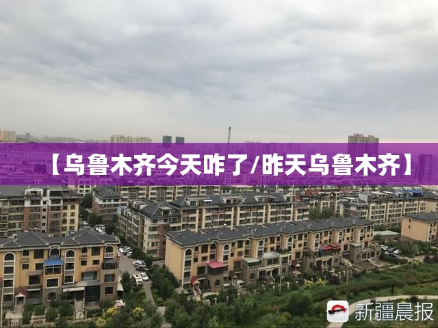 【乌鲁木齐今天咋了/昨天乌鲁木齐】
