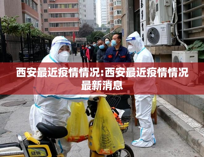 西安最近疫情情况:西安最近疫情情况最新消息 西安最近疫情情况:西安最近疫情情况最新消息
