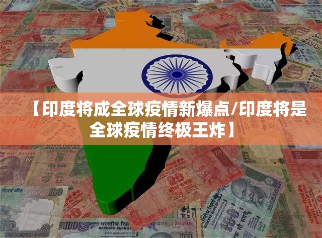 【印度将成全球疫情新爆点/印度将是全球疫情终极王炸】
