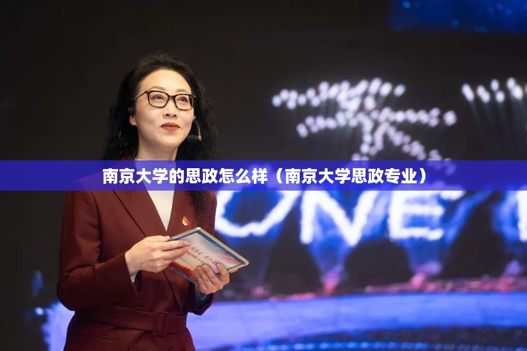 南京大学的思政怎么样(南京大学思政专业) 南京大学的思政怎么样(南京大学思政专业)