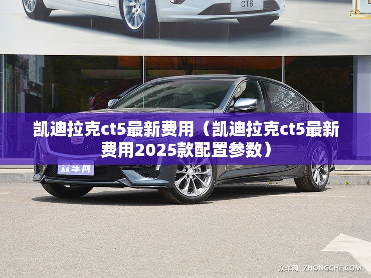 凯迪拉克ct5最新费用（凯迪拉克ct5最新费用2025款配置参数）