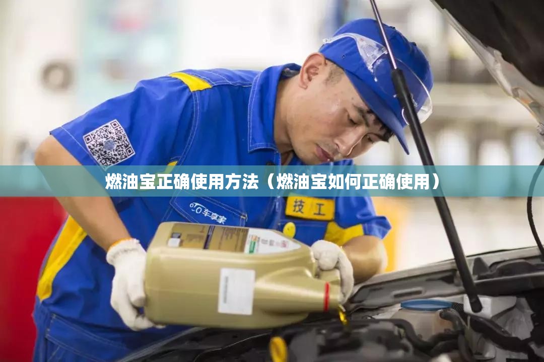 燃油宝正确使用方法（燃油宝如何正确使用）