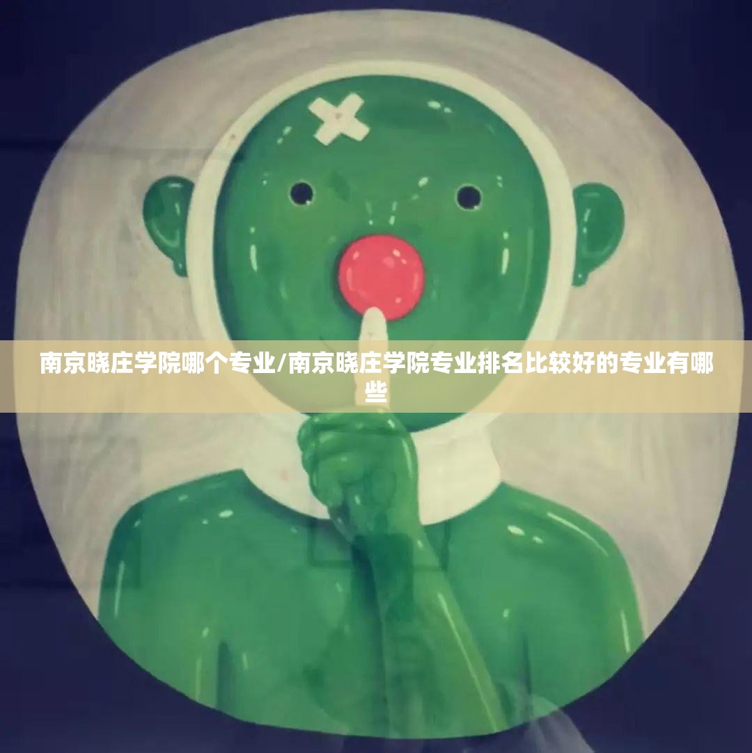 南京晓庄学院哪个专业/南京晓庄学院专业排名比较好的专业有哪些