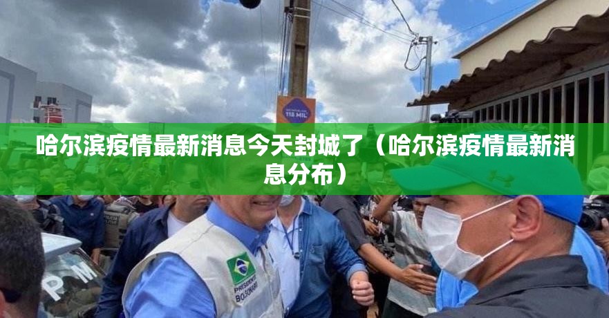 哈尔滨疫情最新消息今天封城了（哈尔滨疫情最新消息分布）