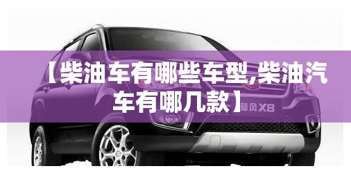 【柴油车有哪些车型,柴油汽车有哪几款】
