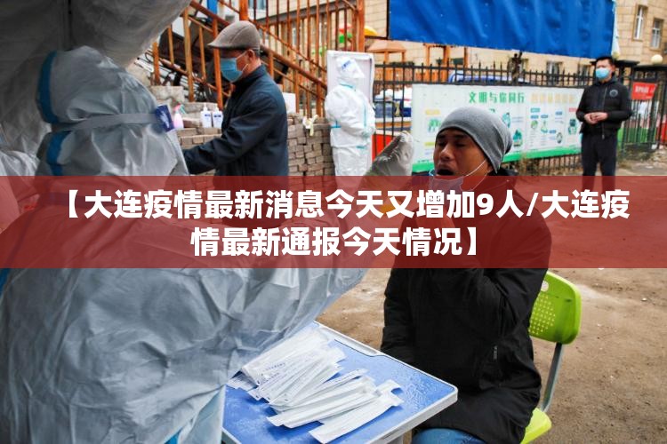 【大连疫情最新消息今天又增加9人/大连疫情最新通报今天情况】