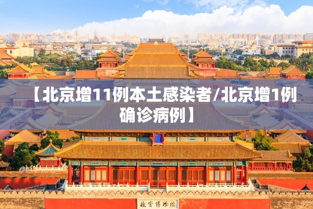 【北京增11例本土感染者/北京增1例确诊病例】