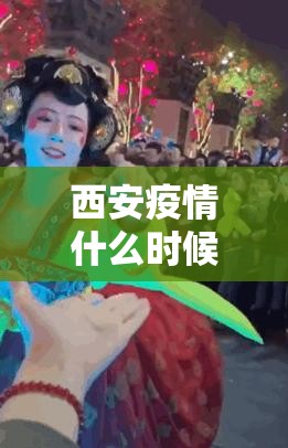 西安疫情什么时候解封（西安估计什么时候解封）