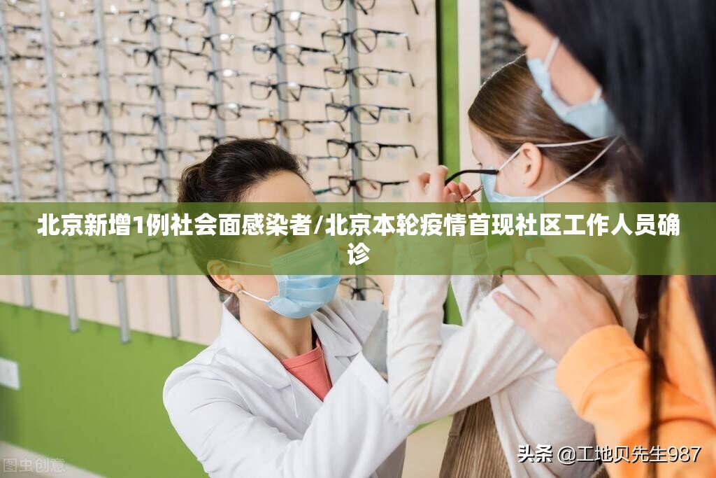 北京新增1例社会面感染者/北京本轮疫情首现社区工作人员确诊 北京新增1例社会面感染者/北京本轮疫情首现社区工作人员确诊