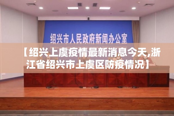 【绍兴上虞疫情最新消息今天,浙江省绍兴市上虞区防疫情况】