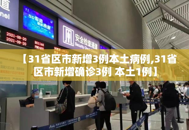 【31省区市新增3例本土病例,31省区市新增确诊3例 本土1例】 【31省区市新增3例本土病例,31省区市新增确诊3例 本土1例】