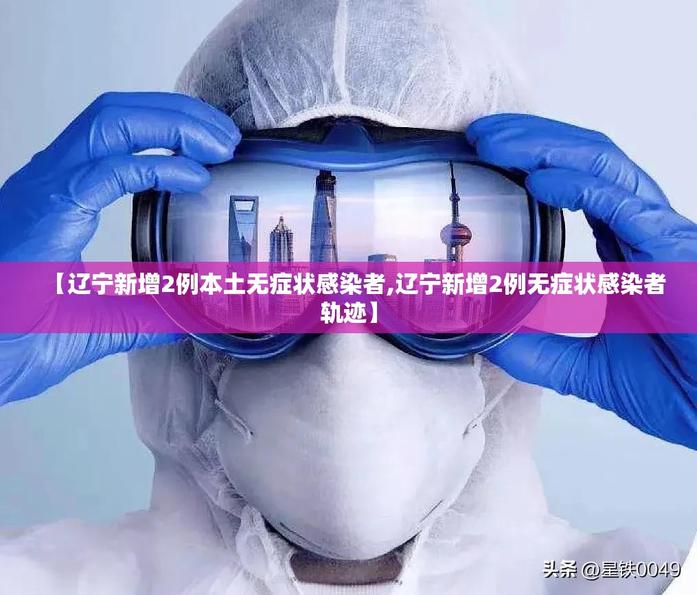 【辽宁新增2例本土无症状感染者,辽宁新增2例无症状感染者轨迹】