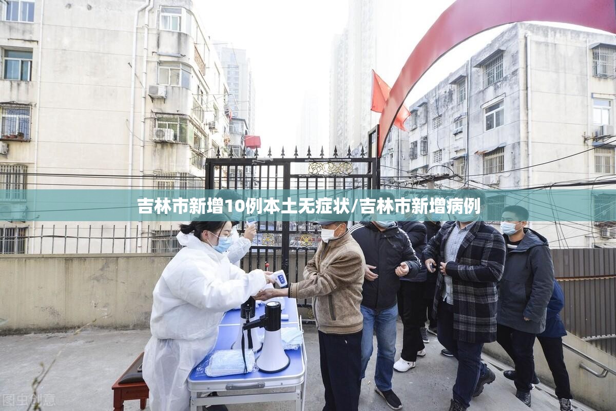 吉林市新增10例本土无症状/吉林市新增病例 吉林市新增10例本土无症状/吉林市新增病例