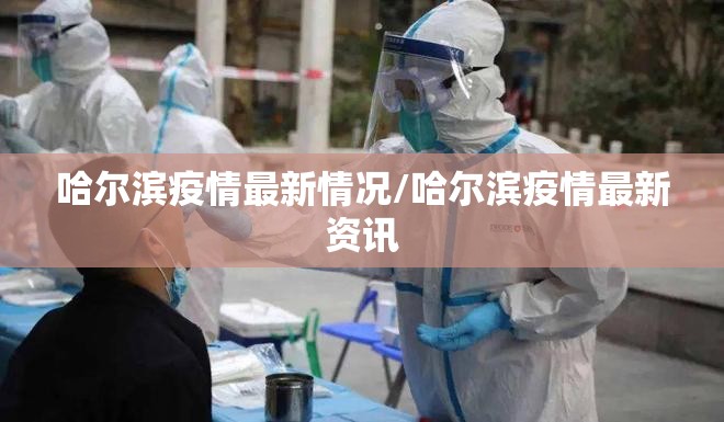 哈尔滨疫情最新情况/哈尔滨疫情最新资讯