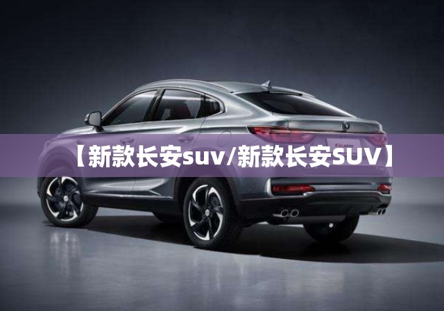 【新款长安suv/新款长安SUV】