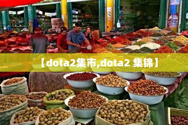 【dota2集市,dota2 集锦】