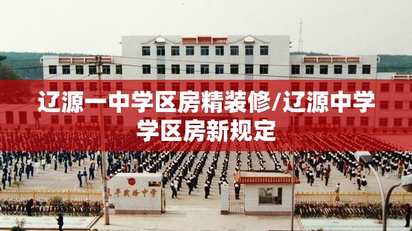 辽源一中学区房精装修/辽源中学学区房新规定