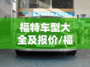 福特车型大全及报价/福特车型大全和费用 福特车型大全及报价/福特车型大全和费用