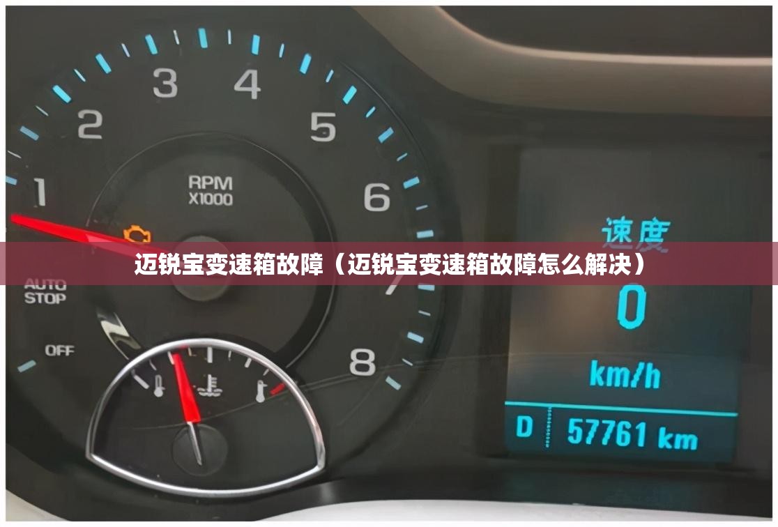 迈锐宝变速箱故障（迈锐宝变速箱故障怎么解决）