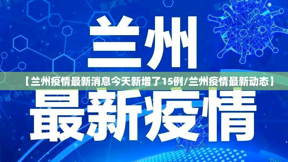 【兰州疫情最新消息今天新增了15例/兰州疫情最新动态】