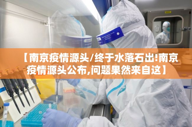 【南京疫情源头/终于水落石出!南京疫情源头公布,问题果然来自这】