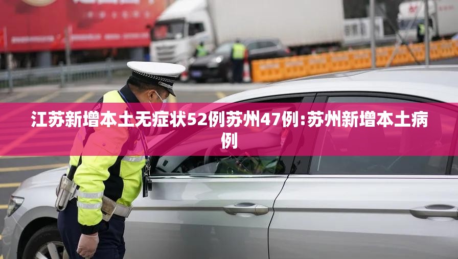 江苏新增本土无症状52例苏州47例:苏州新增本土病例 江苏新增本土无症状52例苏州47例:苏州新增本土病例