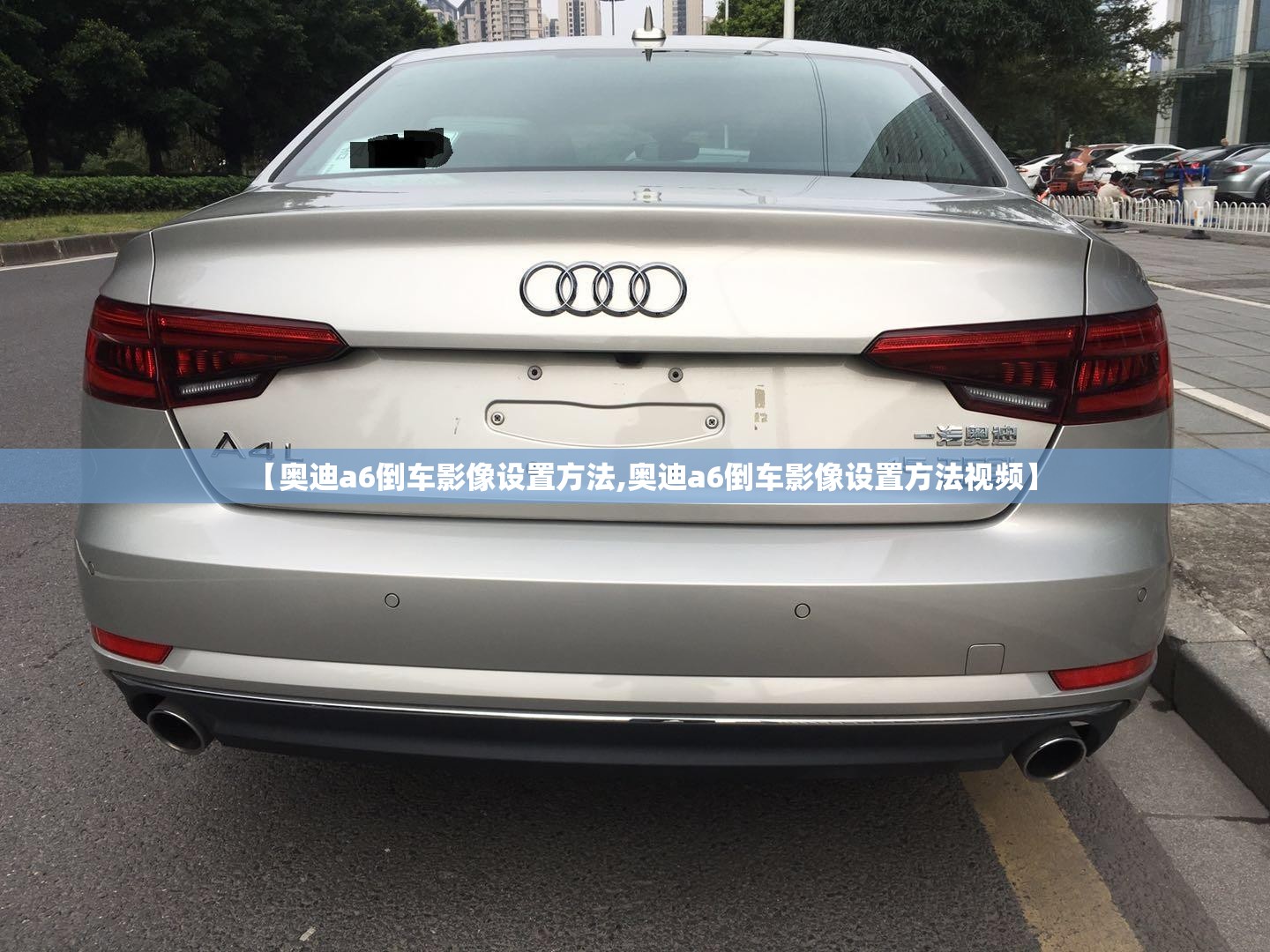 【奥迪a6倒车影像设置方法,奥迪a6倒车影像设置方法视频】