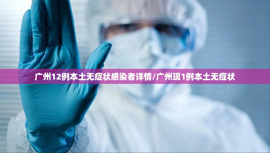 广州12例本土无症状感染者详情/广州现1例本土无症状