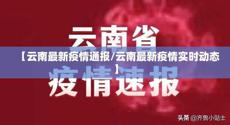 【云南最新疫情通报/云南最新疫情实时动态】