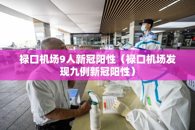 禄口机场9人新冠阳性(禄口机场发现九例新冠阳性) 禄口机场9人新冠阳性(禄口机场发现九例新冠阳性)