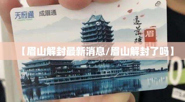【眉山解封最新消息/眉山解封了吗】