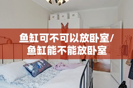 鱼缸可不可以放卧室/鱼缸能不能放卧室