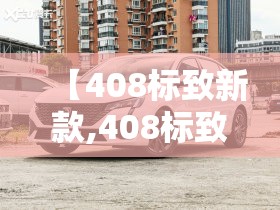 【408标致新款,408标致新款报价及图片】