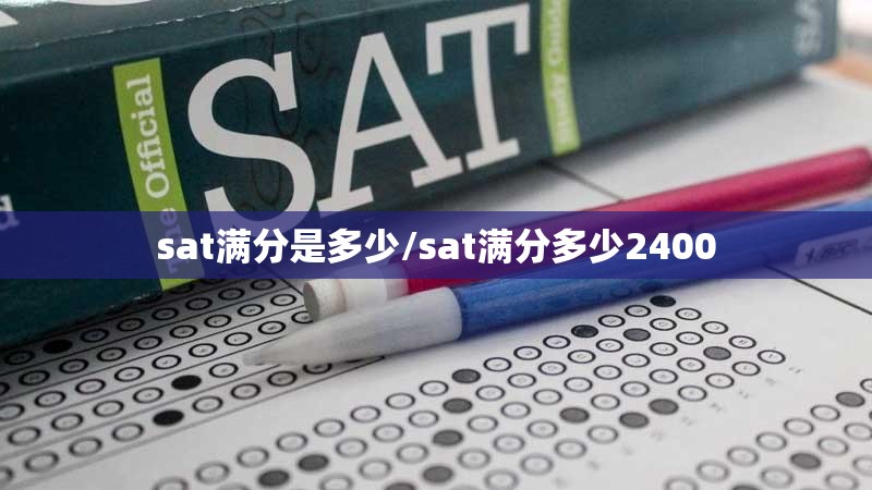 sat满分是多少/sat满分多少2400