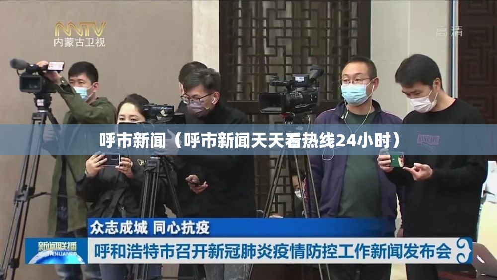 呼市新闻（呼市新闻天天看热线24小时）