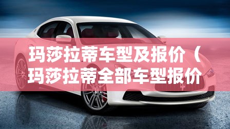 玛莎拉蒂车型及报价（玛莎拉蒂全部车型报价）