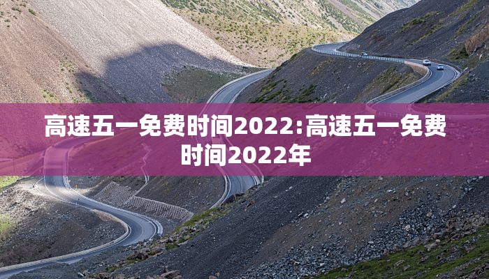 高速五一免费时间2022:高速五一免费时间2022年